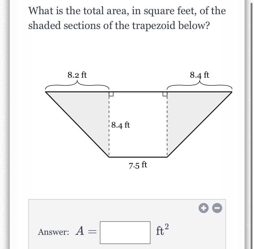 What is the total area, in square feet, of the
shaded sections of the trapezoid below?
8.2 ft
8.4 ft
8.4 ft
7.5 ft
Answer: A =
ft?
