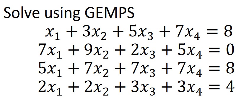 Solve using GEMPS
Х1 + 3x2 + 5х3 + 7x4 — 8
7х1 + 9x2 + 2хз + 5х4 — 0
= 8
%3D
5х1 + 7x2
7x3 + 7x4
= 4
+
2х, + 2x, + 3хз + 3x4
