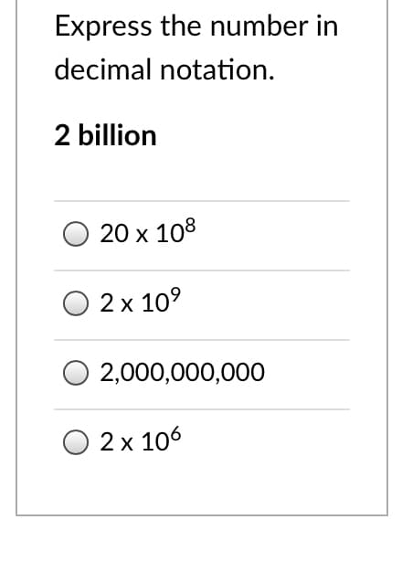 Express the number in
decimal notation.
2 billion
20х 108
O 2 x 109
2,000,000,000
2 x 106
