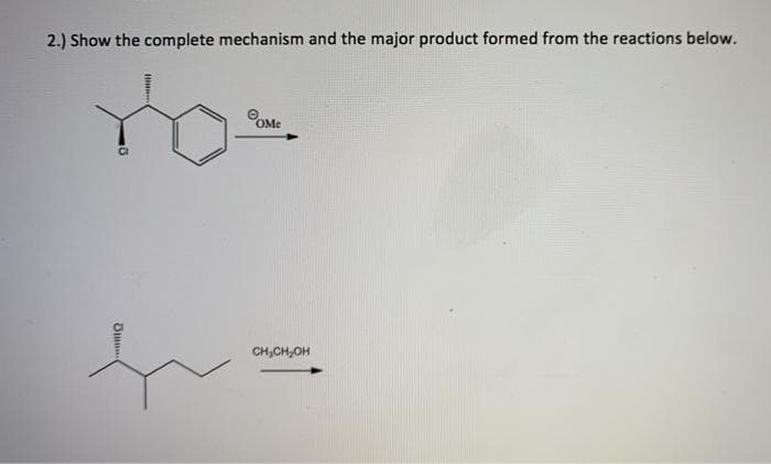 2.) Show the complete mechanism and the major product formed from the reactions below.
OMe
CH,CH,OH
