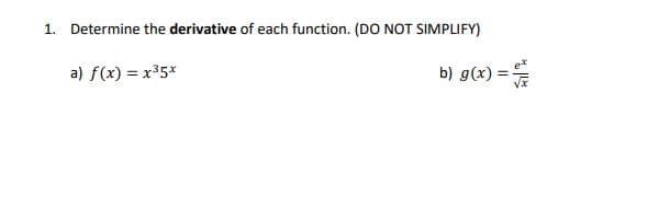 1. Determine the derivative of each function. (DO NOT SIMPLIFY)
a) f(x) = x³5x
b) g(x)=