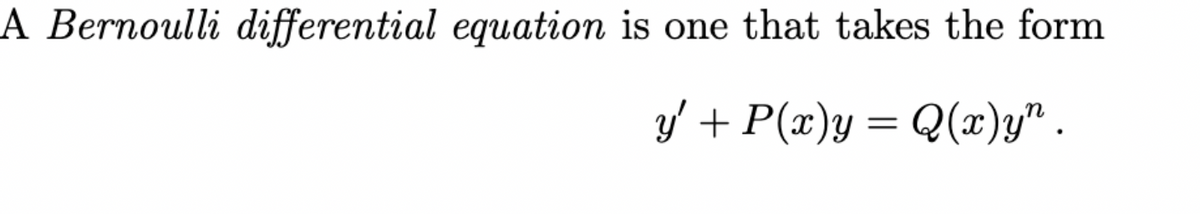 A Bernoulli differential equation is one that takes the form
y' + P(x)y = Q(x)y".