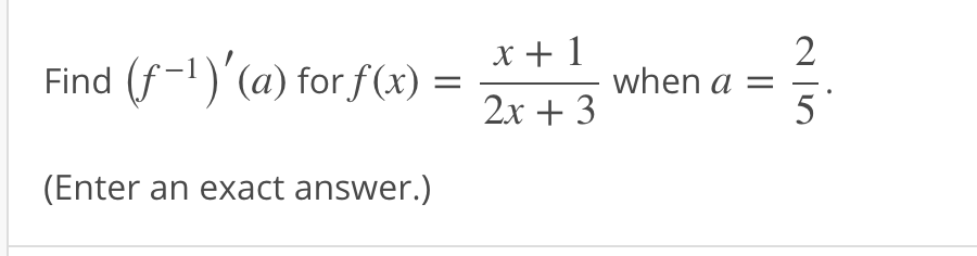 2
when a =
5
x + 1
Find (f -1)'(a) for f(x)
2x + 3
(Enter an exact answer.)
