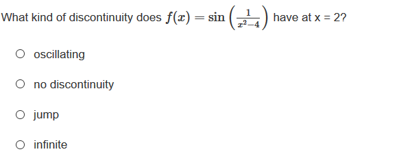 What kind of discontinuity does f(x) = sin
have at x = 2?
oscillating
no discontinuity
jump
O infinite
