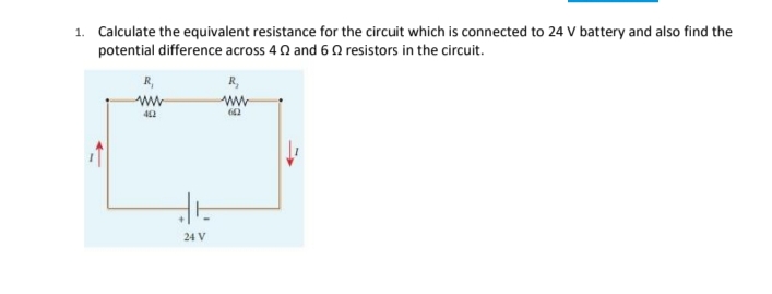 1. Calculate the equivalent resistance for the circuit which is connected to 24 V battery and also find the
potential difference across 40 and 6 0 resistors in the circuit.
R,
ww
ww
24 V
