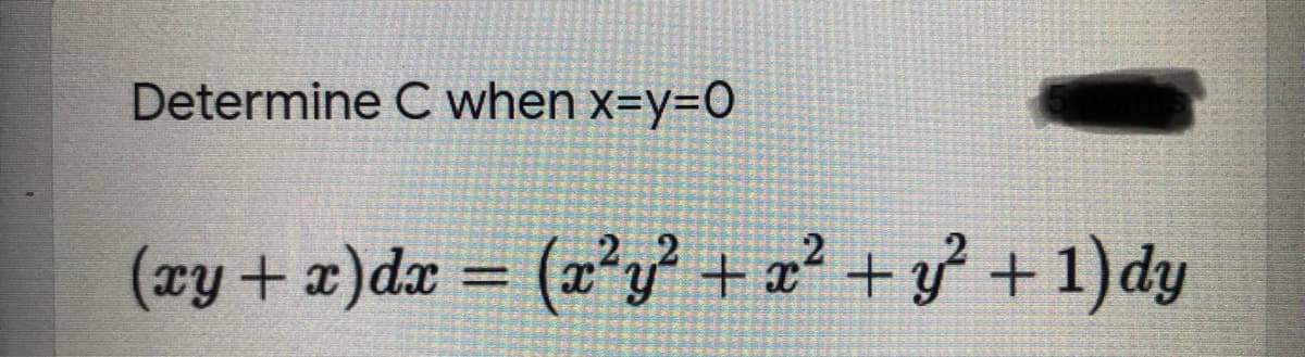 Determine C when x=y=0
(zy + 2)dæ = (x²y + x² + y} + 1)dy
%3D
