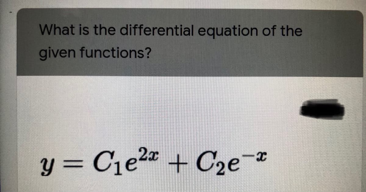 What is the differential equation of the
given functions?
y = C1e² + C2e-
+ C2e¬
%3D
