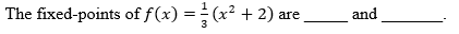 The fixed-points of f(x) = (x² + 2) a¹
are
3
and
