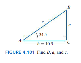 B
a
34.5°
b = 10.5
FIGURE 4.101 Find B, a, and c.
