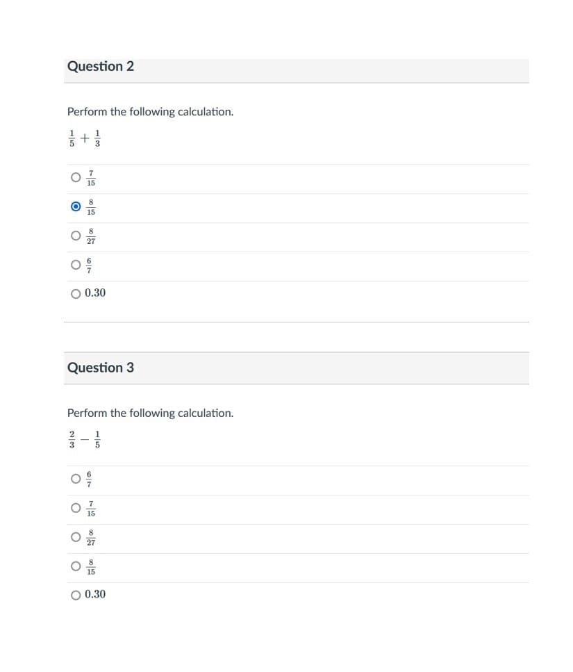 Question 2
Perform the following calculation.
15
15
27
O 0.30
Question 3
Perform the following calculation.
15
8
27
15
O 0.30
