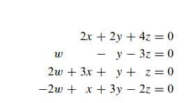 2x + 2y + 4z = 0
— у— 32 %3D 0
2w + 3x + y + z= 0
— 2w + х + 3у -2z 3D0
|
