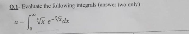 Q.1- Evaluate the following integrals (answer two only)
-5.²°
√x e-√x dx
a
