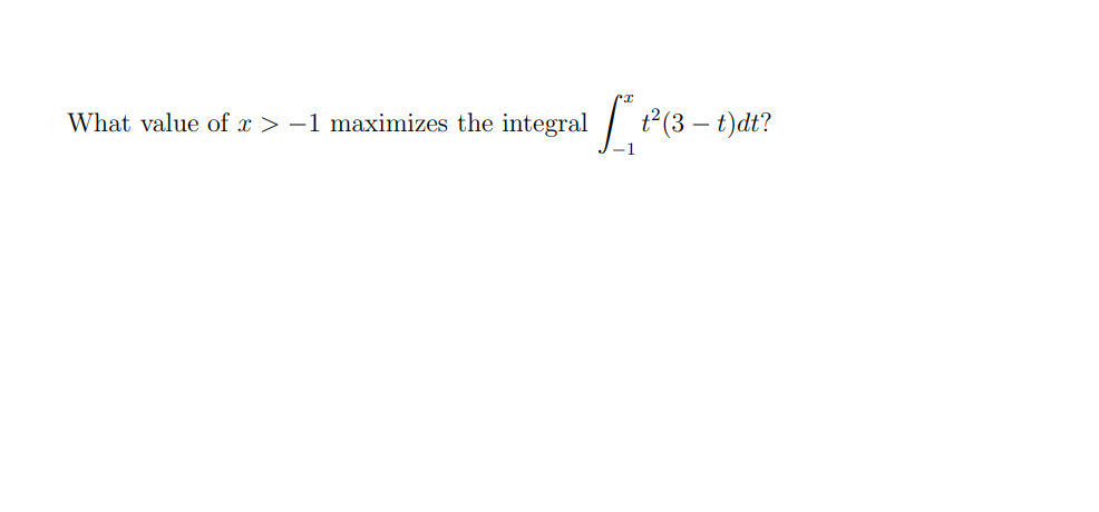 t2(3 – t)dt?
What value of x > –1 maximizes the integral

