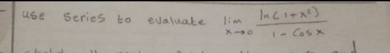 Use
Series to
Jnci+ス)
evaluate
lim
メラロ
1-CoSX
