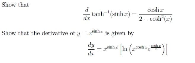 Show that
cosh z
d
tanh(sinh r) =
d.r
%3D
2 - cosh? (r)
Show that the derivative of y = rSmh= is given by
dy
7sinh z
In (a
sinh 2
„cosh
dr
