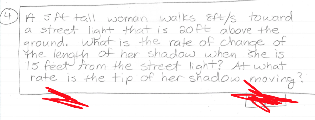 14)A5ft tall
a street light that is 20 ft ábove the
ground. What is the rate of change of
the lenath of her shadow when šhe is
15 feet from the street light? At what
rate is the tip of her sñadow moving
woman walks Eft/s toward
