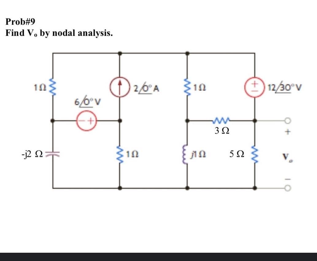 Prob#9
Find V. by nodal analysis.
10
310
+) 12/30°v
6/6°v
3Ω
-j2 2
5Ω
ww
