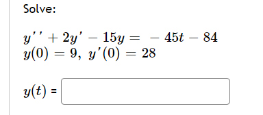 Solve:
у'" + 2y' - 15у — —
У(0) — 9, у'(0) 3 28
45t – 84
y(t) =
