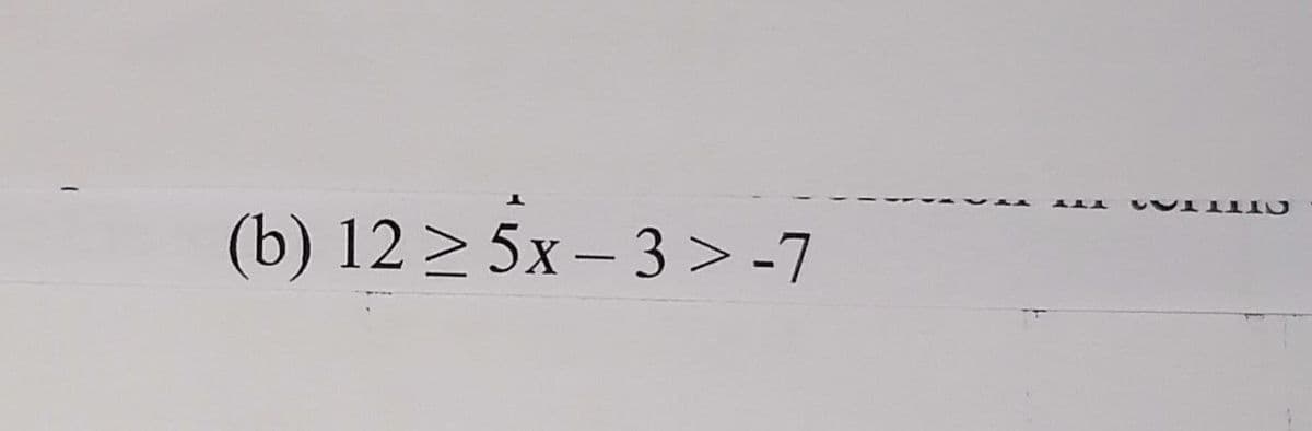 (b) 12 > 5x – 3 >-7
|
