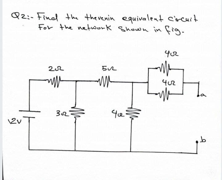 Qz:- Fined the therenin equivalent circuit
For the network Shown in fig.
4u2
402
32
\2v
