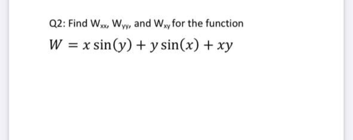 Q2: Find Wx, Ww, and Wxy for the function
W = x sin(y) +y sin(x) + xy
%3D
