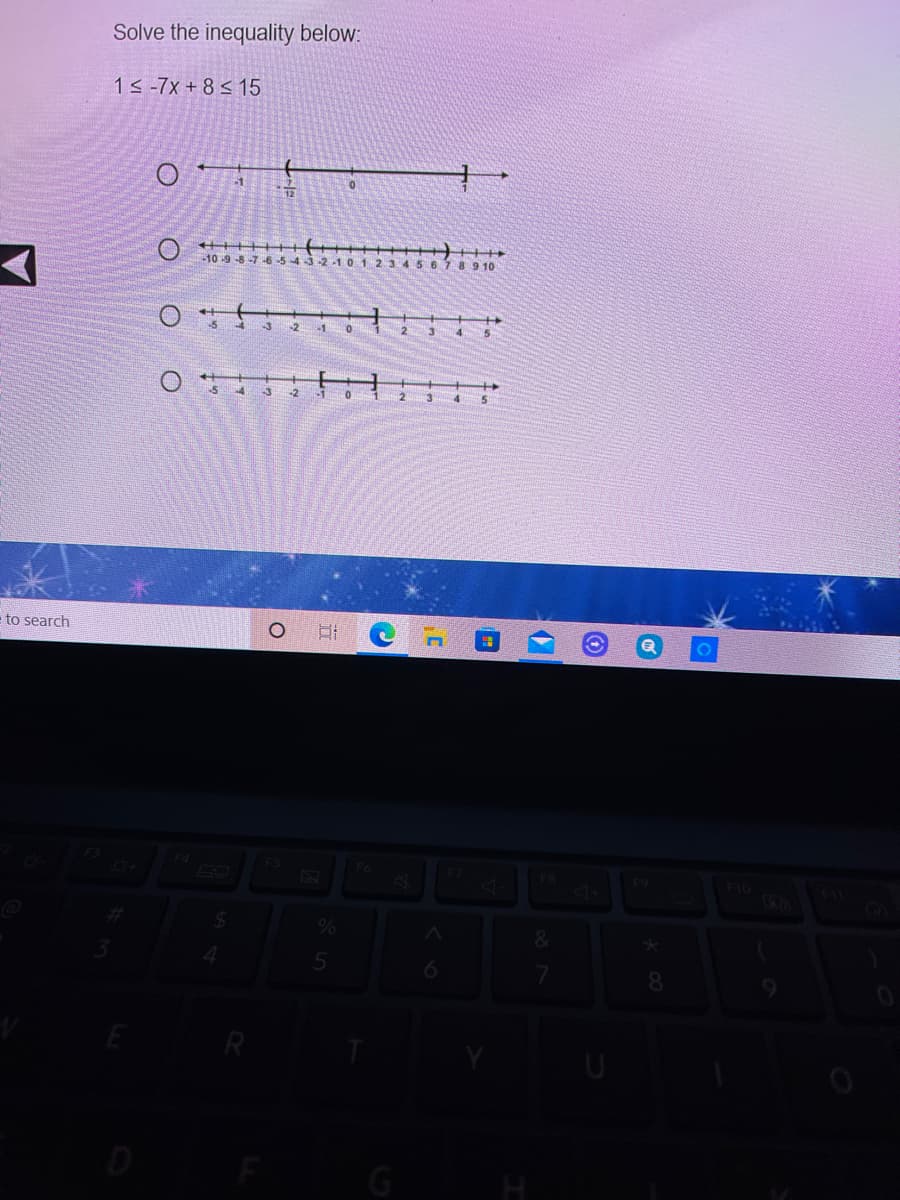 Solve the inequality below:
1< -7x + 8 < 15
-1
+++++
10-9 -8-7 -6-5-43-2.-1012345678 9 10
+++
-2
-1
-2
2.
to search
8.
G
