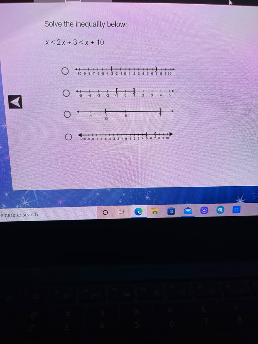 Solve the inequality below:
X <2x + 3 < x + 10
++++
-10 -9 -8 -7 -6 -5 4 -3 -2 -10 1 2 3 45 6 78 9 10
%+
-5
-4
-3
-2
2
3
-10-9-8-7 -6 -5 43-2 -10 1 2345678 9 10
e here to search
F4
F5
