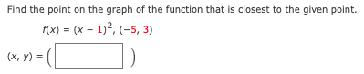 Find the point on the graph of the function that is closest to the given point.
(х) 3 (x - 1)2, (-5, 3)
(х, у) %3
