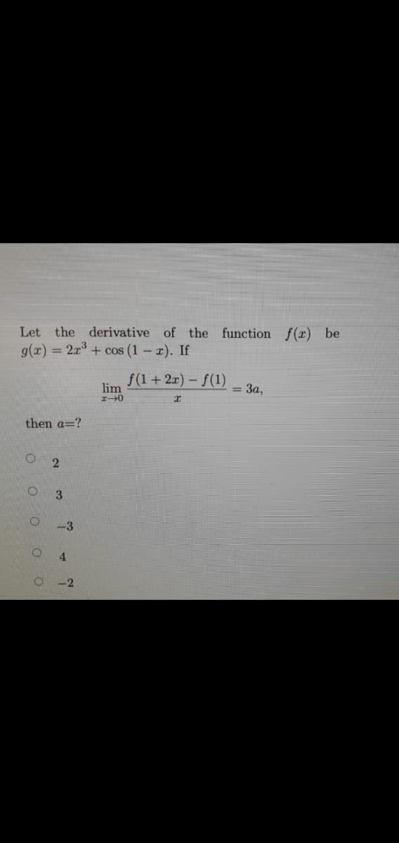 Let the derivative of the function f(x) be
g(x) = 2x° + cos (1-x). If
f(1+ 2x) - f(1)
lim
= 3a,
then a=?
3.
-3
4.
-2
