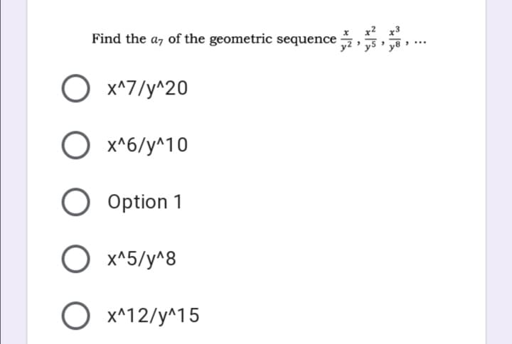 Find the a, of the geometric sequence z5
O x^7/y^20
O x^6/y^10
O Option 1
O x^5/y^8
O x^12/y^15
