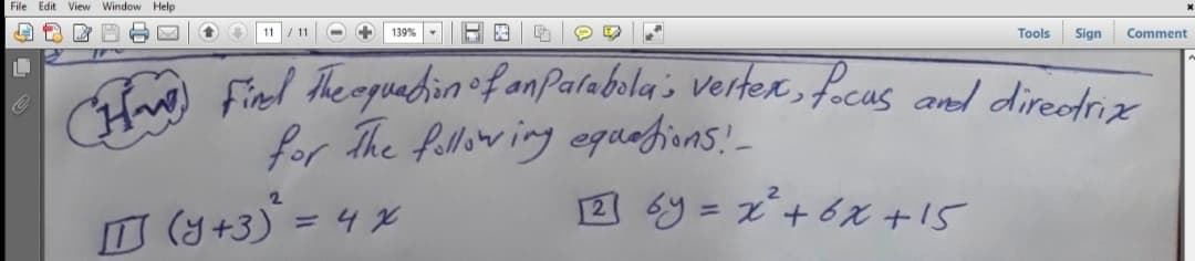 |CHw finl the oquehin•f anPalabola '; vertex, fecus and diredrix
File Edit View Window Help
11
/11
139%
Tools
Sign
Comment
for The fallowing equefions!-
12 6y = x+6x +15
2.
(さ+3)= 4 x

