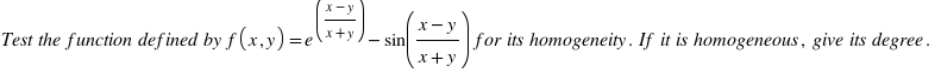 X- y
– sin
for its homogeneity. If it is homogeneous, give its degree.
Test the function defined by f (x,y) =e
x+y
