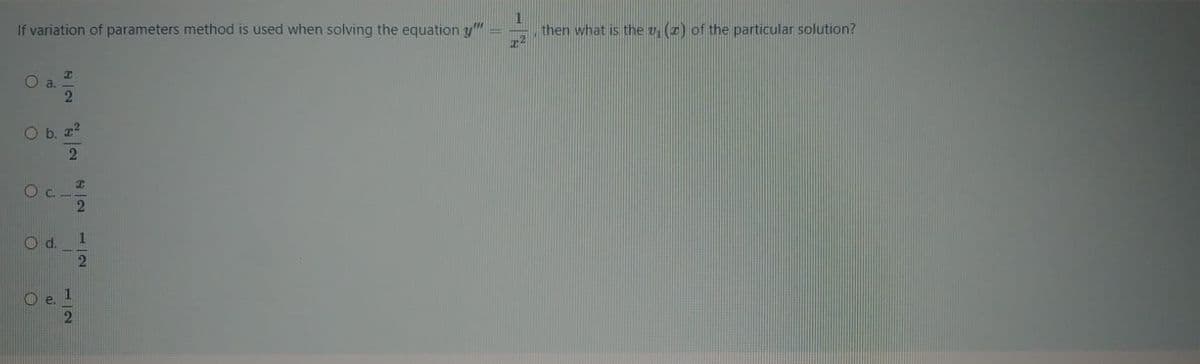 If variation of parameters method is used when solving the equation y'
then what is the v (z) of the particular solution?
O a.
2.
O b. z?
Od.
O e. 1
12
