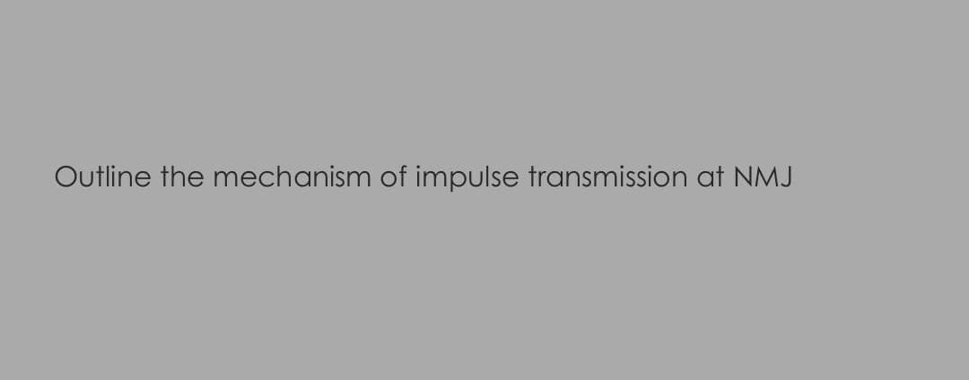 Outline the mechanism of impulse transmission at NMJ
