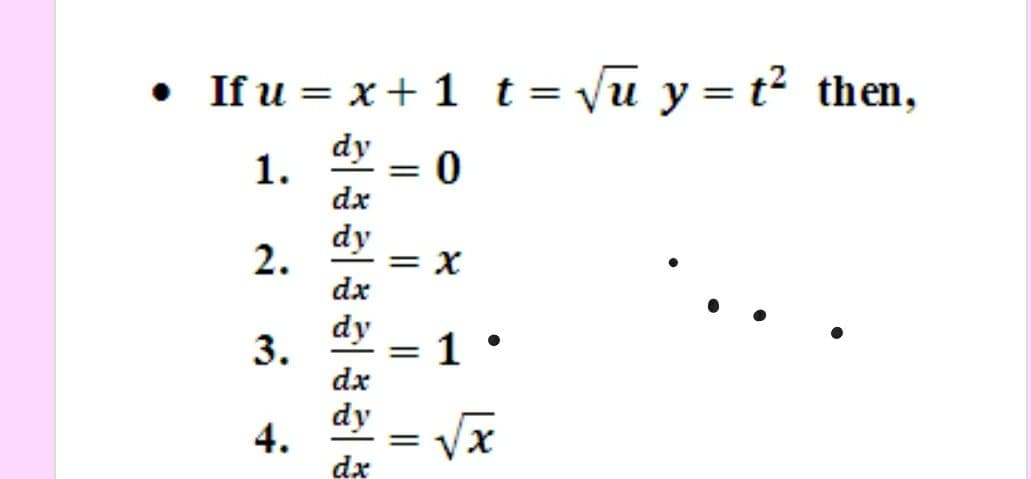 • If u = x+ 1 t = yu y = t? then,
dy
1.
= 0
dx
dy
= X
dx
--
dy
3.
1 °
dx
dy
4.
= x
V.
%3D
dx
||
2.
