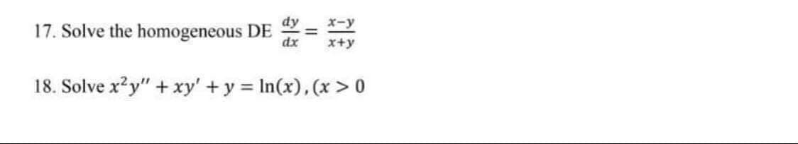 dy
x-y
17. Solve the homogeneous DE
dx
x+y
18. Solve x?y" + xy' +y In(x), (x > 0
