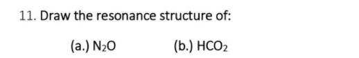 11. Draw the resonance structure of:
(a.) N20
(b.) НСО2
