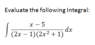 Evaluate the following Integral:
x – 5
J (2x – 1)(2x² + 1)
