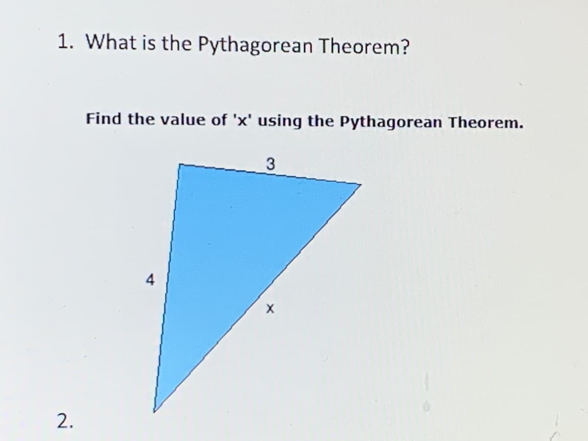 1. What is the Pythagorean Theorem?
Find the value of 'x' using the Pythagorean Theorem.
4
2.
