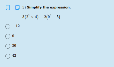 5) Simplify the expression.
3(2 x 4) – 2(9° + 5)
О-12
36
O 42
