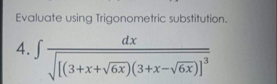 Evaluate using Trigonometric substitution.
dx
4. S
[(3+x+V6x)(3+x-V6x)]*
