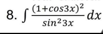 (1+cos3x)2
8. S
sin23x
