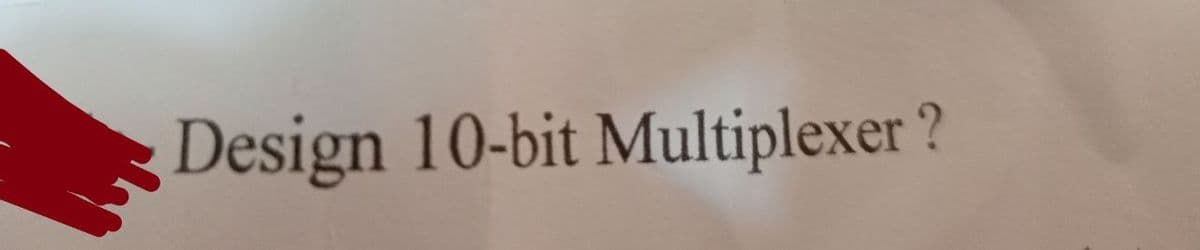 Design 10-bit Multiplexer?