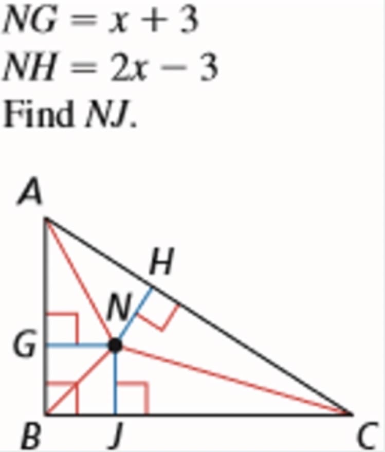 NG = x + 3
NH = 2x – 3
Find NJ.
A
В J
B
