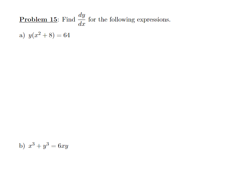 dy
for the following expressions.
d.x
Problem 15: Find
а) у (т2 + 8) — 64
b) x³ + y³ = 6ry
