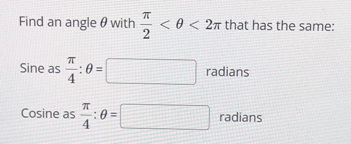 Find an angle with
Sine as : 0=
14:0
Cosine as
π
-: 0=
4
ㅠ
< 0 < 2π that has the same:
2
radians
radians