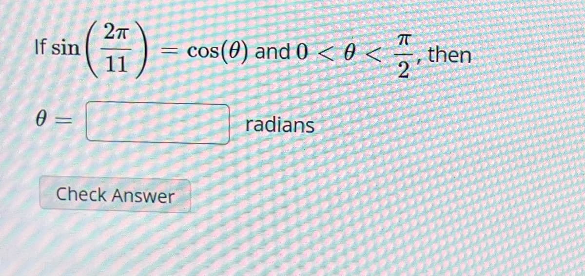 If sin
0=
=
(11)
=
Check Answer
π
cos(0) and 0 < 0< then
2
radians
