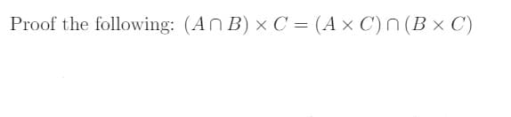 Proof the following: (AN B) × C = (A × C') N (B × C)
