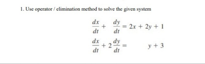 1. Use operator / elimination method to solve the given system
dx
dy
= 2x + 2y + 1
dt
dt
dx
dy
+ 2
dt
y + 3
dt
