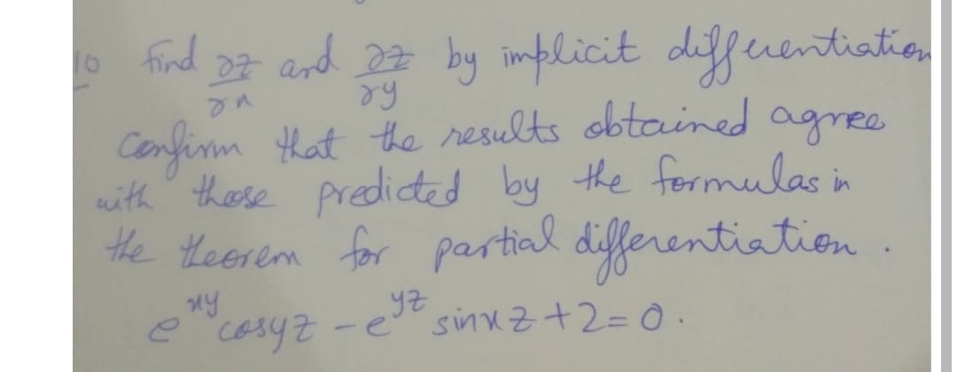 1o find
and 27 by implicit differentiatio
Confinm Hat the results obtained agree
with these predided by the formulas in
the teerem for partial
differentiation.
ecesyz-e sinxz+2=Ò.

